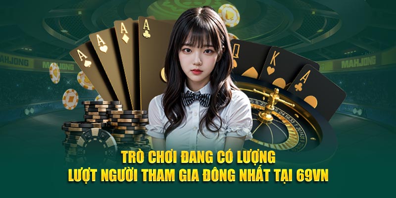 Trò chơi đang có lượng lượt người tham gia đông nhất tại 69VN