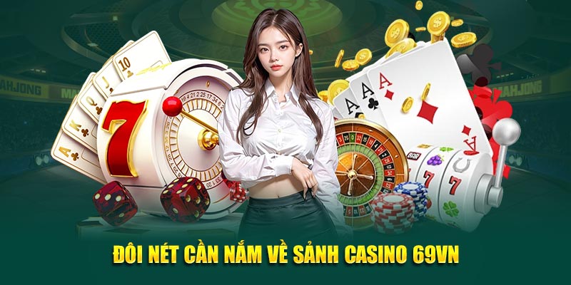 Đôi nét cần nắm về sảnh Casino 69VN