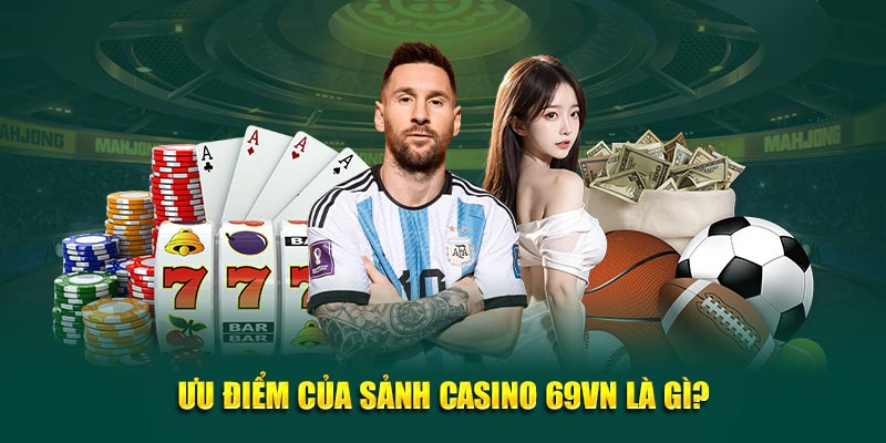 Ưu điểm của sảnh Casino 69VN là gì?