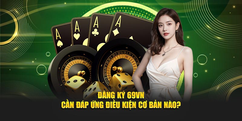 Đăng ký 69VN cần đáp ứng điều kiện cơ bản nào?