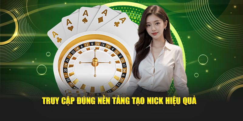 Truy cập đúng nền tảng tạo nick hiệu quả
