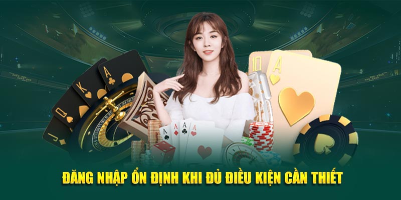 Đăng nhập 69VN ổn định khi đủ điều kiện cần thiết