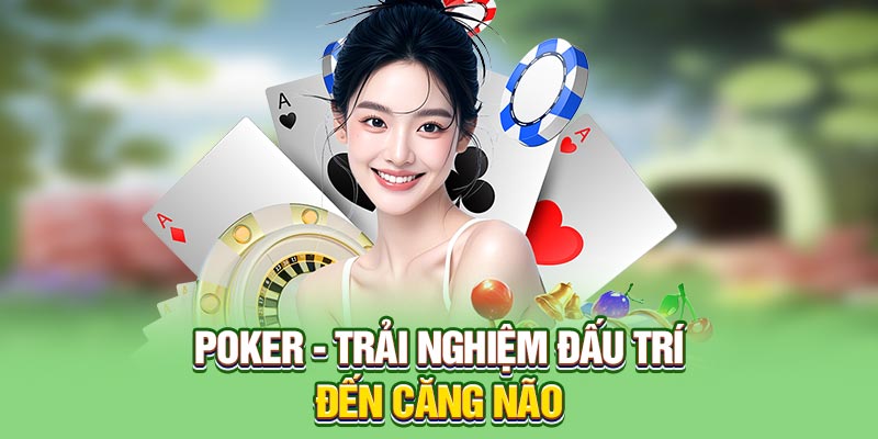 Poker - Trải nghiệm đấu trí đến căng não