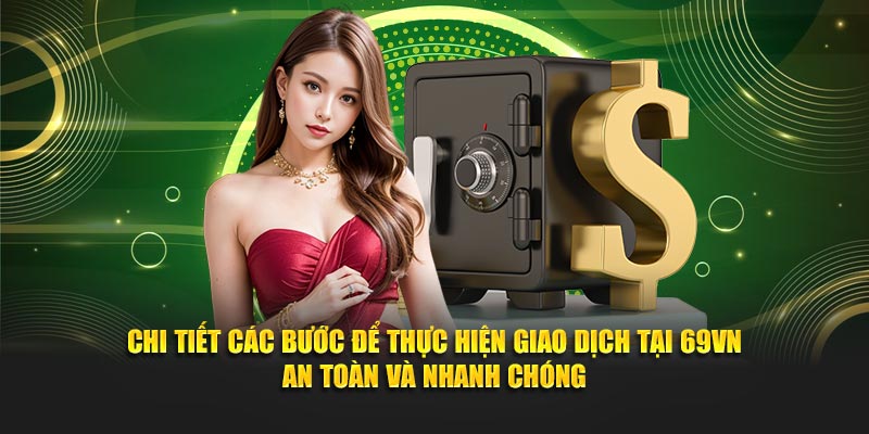 Chi tiết các bước để thực hiện giao dịch tại 69VN an toàn và nhanh chóng