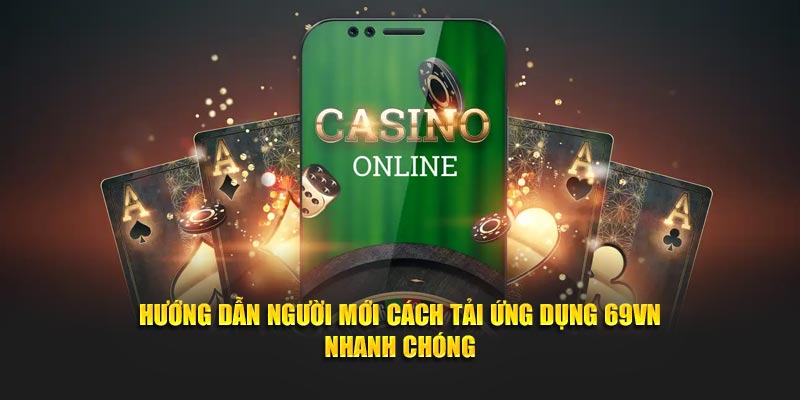 Hướng dẫn người mới cách tải ứng dụng 69VN nhanh chóng