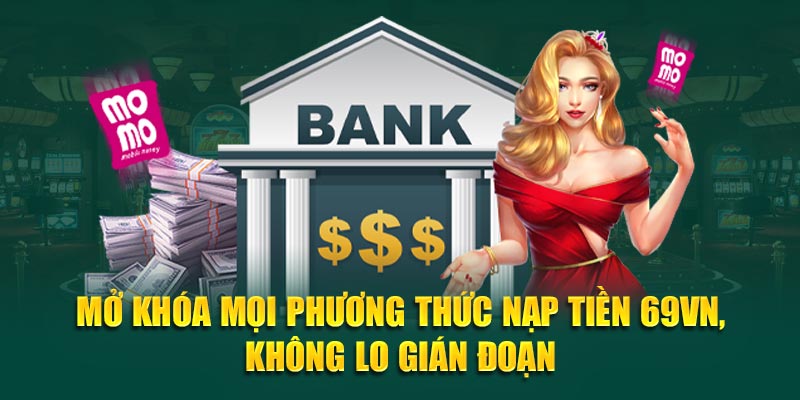 Mở khóa mọi phương thức nạp tiền 69VN, không lo gián đoạn