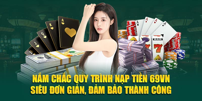 Nắm chắc quy trình nạp tiền 69VN siêu đơn giản, đảm bảo thành công