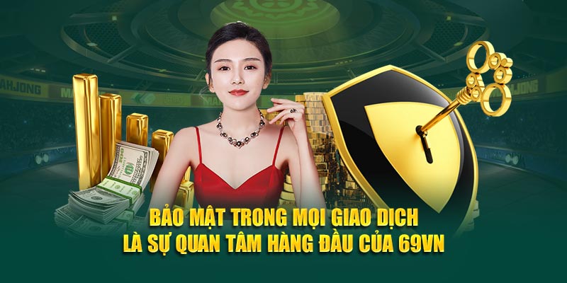 Bảo mật trong mọi giao dịch là sự quan tâm hàng đầu của 69VN