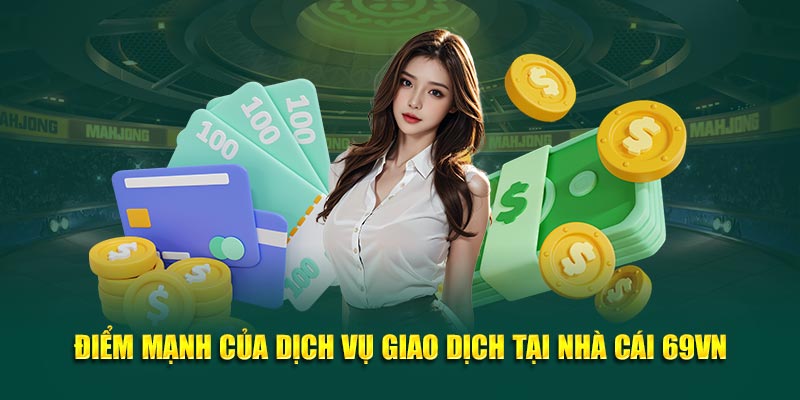 Điểm mạnh của dịch vụ giao dịch tại nhà cái 69VN