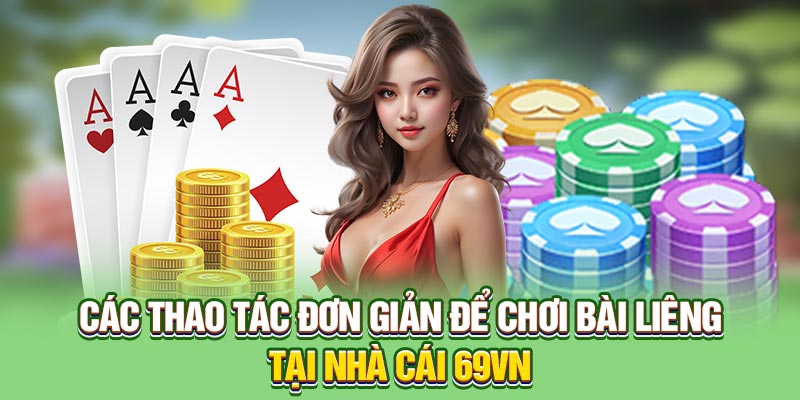 Các thao tác đơn giản để chơi bài Liêng tại nhà cái 69VN
