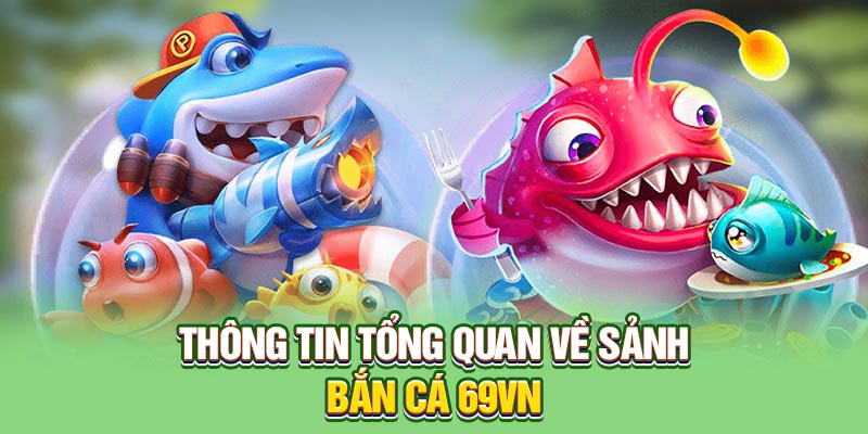 Thông tin tổng quan về sảnh bắn cá 69VN