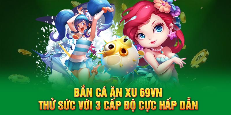 Bắn cá ăn xu bật mí mẹo chơi bất bại tại 69VN