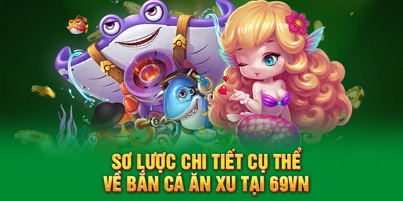 Sơ lược chi tiết cụ thể về bắn cá ăn xu tại 69VN