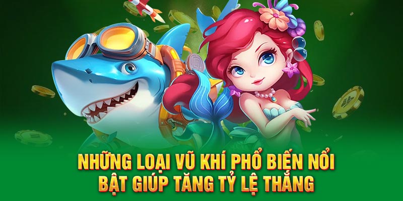 Những loại vũ khí phổ biến nổi bật giúp tăng tỷ lệ thắng