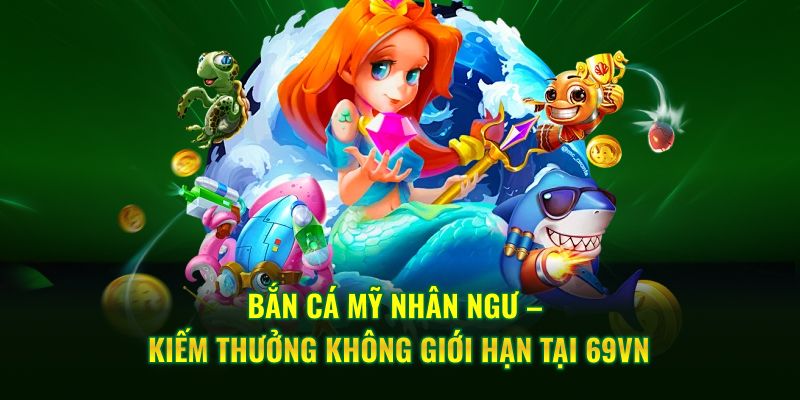 Bắn cá mỹ nhân ngư tựa game hấp dẫn bậc nhất 69VN