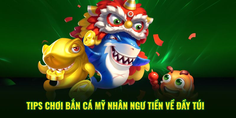 Tips chơi bắn cá mỹ nhân ngư tiền về đầy túi