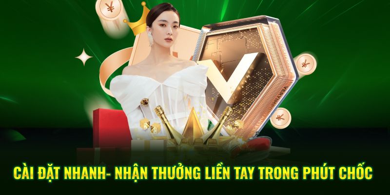 Cài đặt nhanh- nhận thưởng liền tay trong phút chốc