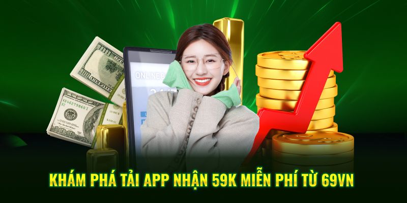 Khám phá tải app nhận 59k miễn phí từ 69VN
