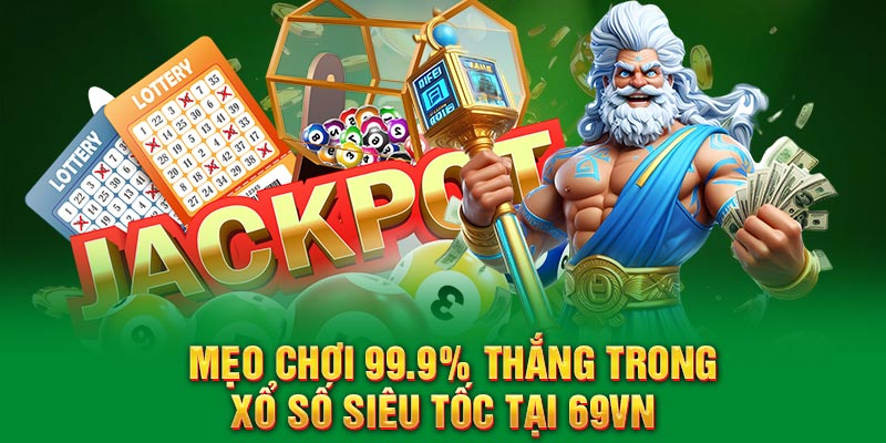 Mẹo chơi 99.9% thắng trong xổ số siêu tốc tại 69VN